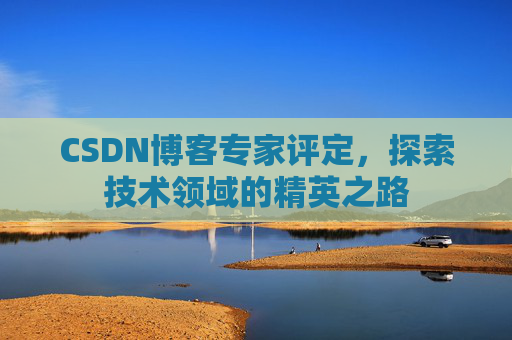CSDN博客专家评定，探索技术领域的精英之路