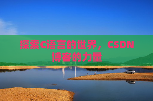 探索C语言的世界，CSDN博客的力量