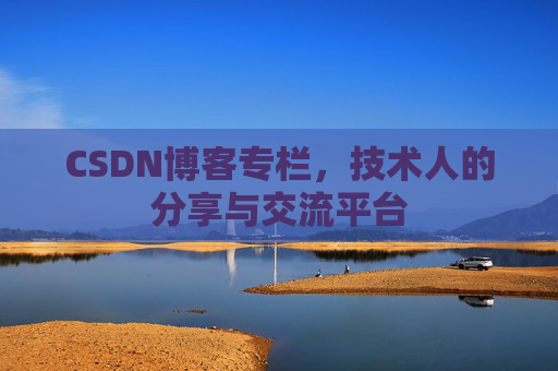 CSDN博客专栏，技术人的分享与交流平台